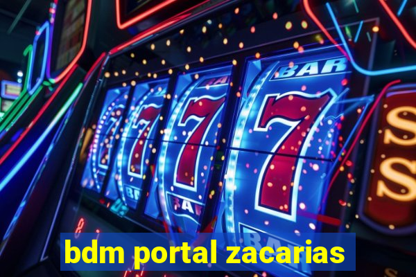 bdm portal zacarias